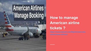 How to manage
American airline
tickets ?
https://www.tripexel.com/flights/reservatio
ns/american-airlines/
 