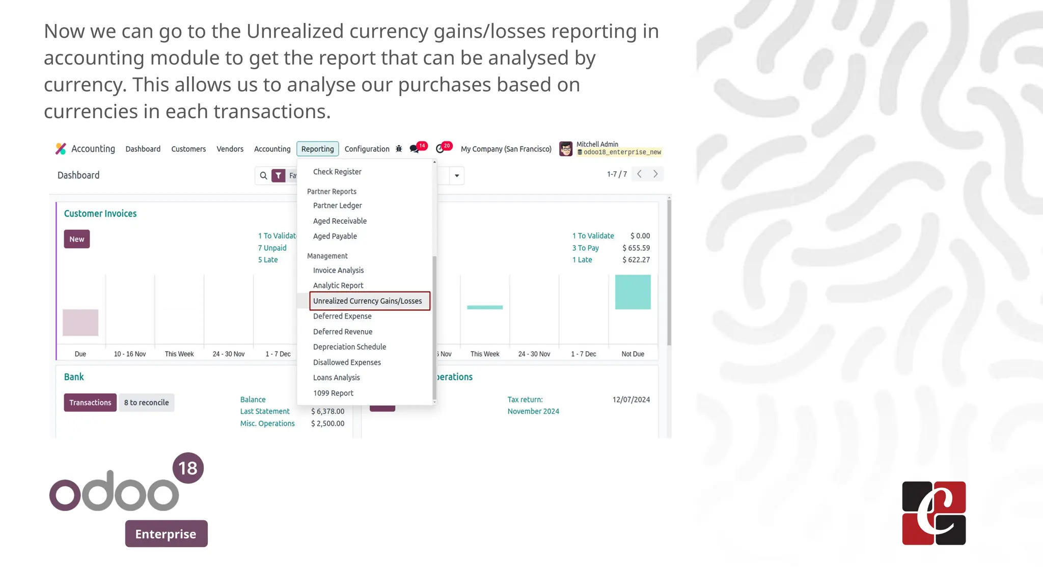 Enterprise
Now we can go to the Unrealized currency gains/losses reporting in
accounting module to get the report that can be analysed by
currency. This allows us to analyse our purchases based on
currencies in each transactions.
 