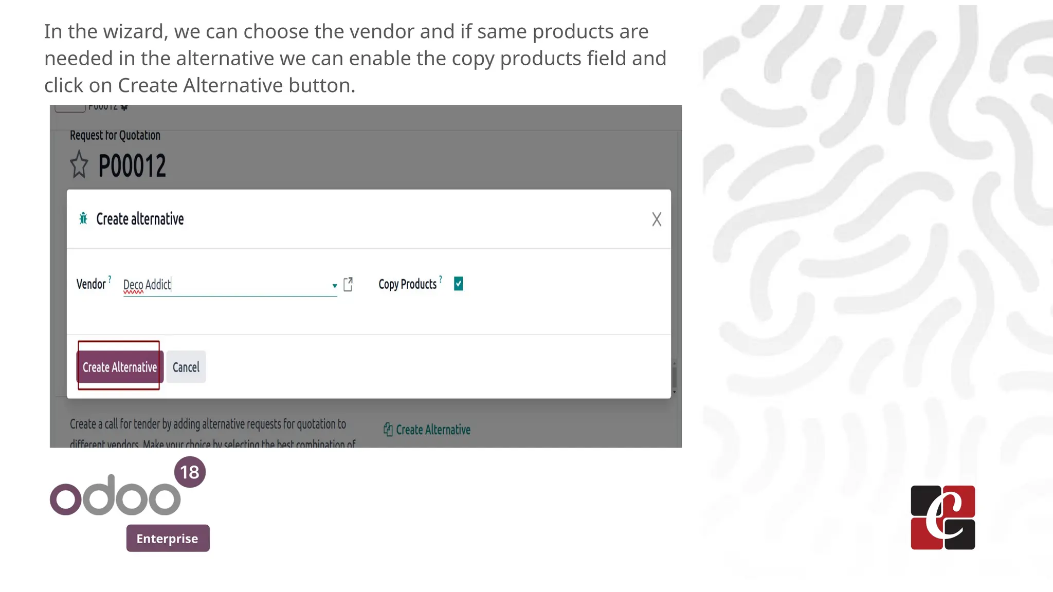 Enterprise
In the wizard, we can choose the vendor and if same products are
needed in the alternative we can enable the copy products field and
click on Create Alternative button.
 