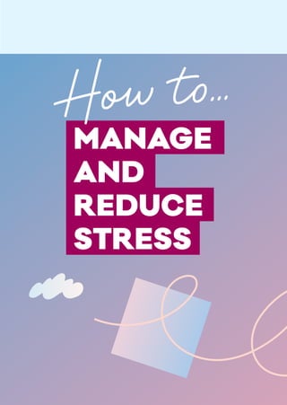 MANAGE
AND
REDUCE
STRESS
 