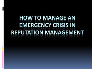HOW TO MANAGE AN
   EMERGENCY CRISIS IN
REPUTATION MANAGEMENT
 