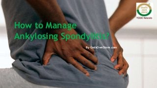 How to Manage
Ankylosing Spondylitis?
By GodsOwnStore.com
 
