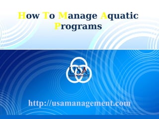 How To Manage Aquatic
Programs
http://usamanagement.com
 