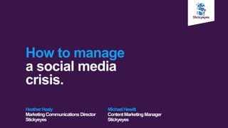 v
How to manage
a social media
crisis.
HeatherHealy
MarketingCommunications Director
Stickyeyes
MichaelHewitt
ContentMarketingManager
Stickyeyes
 