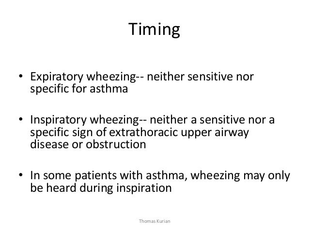 Timing • Expiratory wheezing-- neither sensitive nor specific for asthma • Inspiratory wheezing-- neither a sensitive nor ...