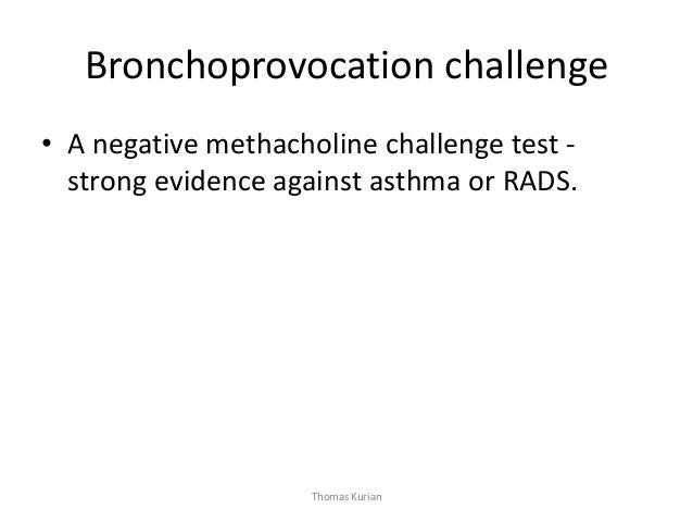Bronchoprovocation challenge • A negative methacholine challenge test - strong evidence against asthma or RADS. Thomas Kur...