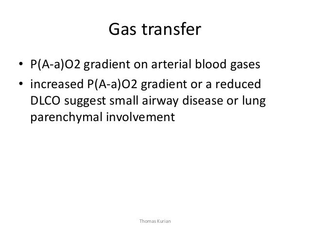 Gas transfer • P(A-a)O2 gradient on arterial blood gases • increased P(A-a)O2 gradient or a reduced DLCO suggest small air...