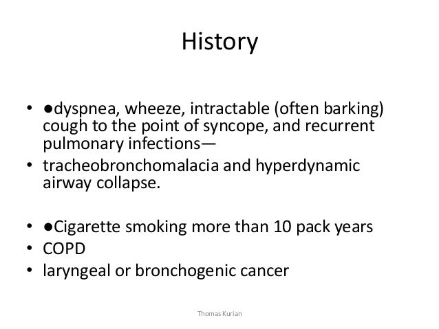 History • ●dyspnea, wheeze, intractable (often barking) cough to the point of syncope, and recurrent pulmonary infections—...