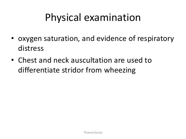 Physical examination • oxygen saturation, and evidence of respiratory distress • Chest and neck auscultation are used to d...