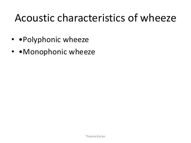 Acoustic characteristics of wheeze • •Polyphonic wheeze • •Monophonic wheeze Thomas Kurian  