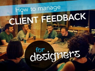 How to manage
client feedback?
for designers
 