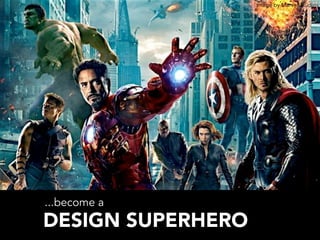 DESIGN SUPERHERO
...become a
Image by Marvel Studios
 
