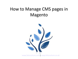 How to Manage CMS pages in
Magento
www.letsnurture.com | www.letsnurture.co.uk
 