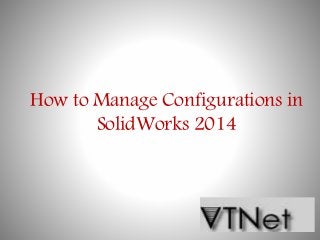 How to Manage Configurations in
SolidWorks 2014
 