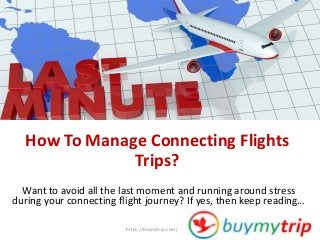How To Manage Connecting Flights
Trips?
Want to avoid all the last moment and running around stress
during your connecting flight journey? If yes, then keep reading…
https://buymytrip.com/
 