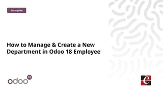 How to Manage & Create a New
Department in Odoo 18 Employee
Enterprise
 