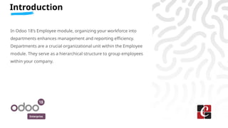 Enterprise
Introduction
In Odoo 18's Employee module, organizing your workforce into
departments enhances management and r...