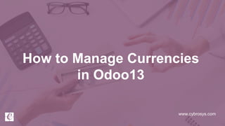 www.cybrosys.com
How to Manage Currencies
in Odoo13
 