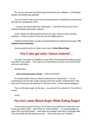 So now you can lower your blood sugar and reverse your diabetes… in the fastest,
easiest, and tastiest way possible!
You w...