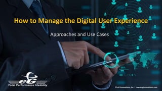 How to Manage the Digital User Experience
Approaches and Use Cases
© eG Innovations, Inc | www.eginnovations.com
 