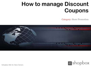 How to manage Discount
                                         Coupons
                                        Category: Store Promotion




Eshopbox Wiki for Store Owners
 