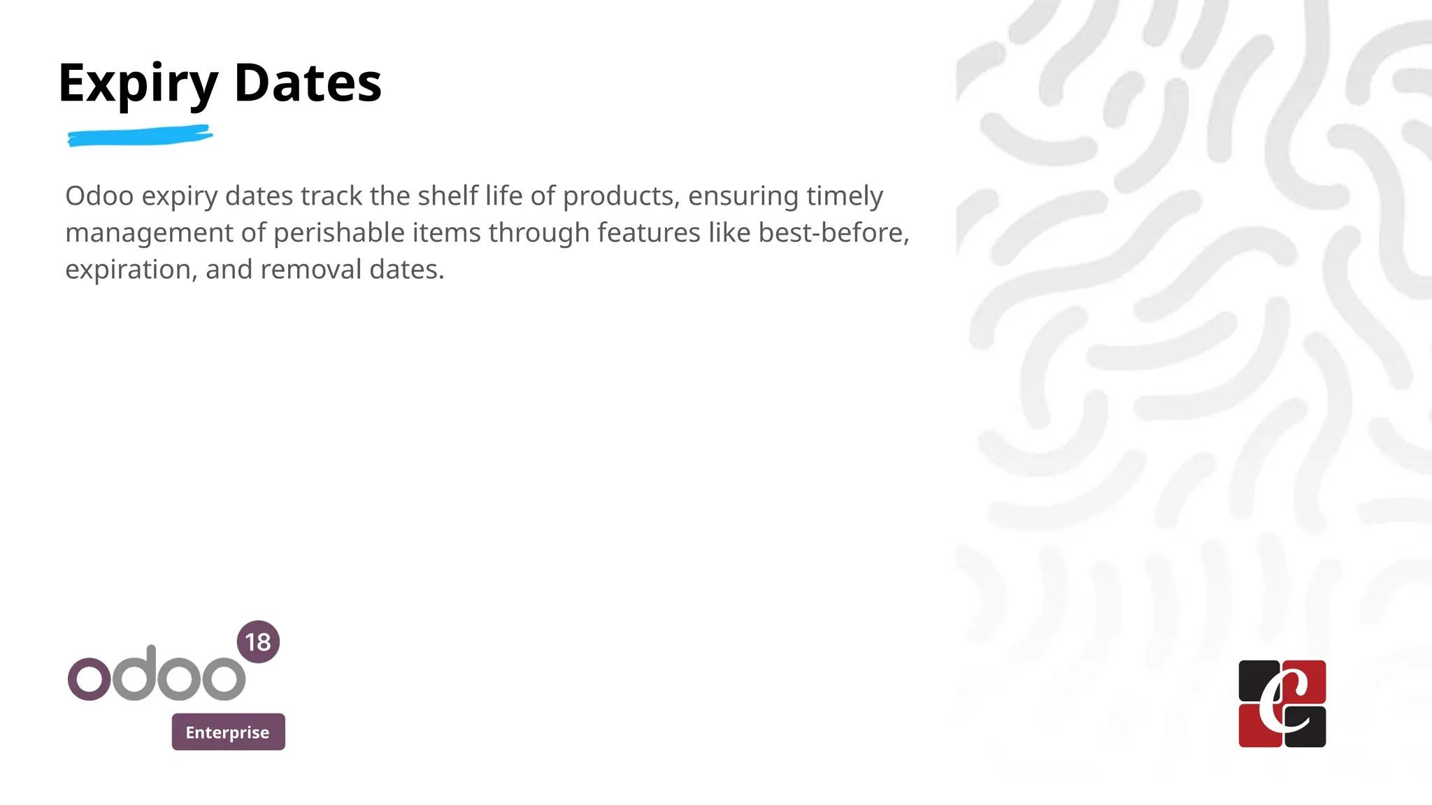 Enterprise
Odoo expiry dates track the shelf life of products, ensuring timely
management of perishable items through features like best-before,
expiration, and removal dates.
Expiry Dates
 