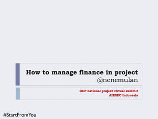 How to manage finance in project
@nenemulan
OCP national project virtual summit
AIESEC Indonesia
#StartFromYou
 