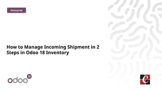 How to Manage Incoming Shipment in 2 Steps in Odoo 18 Inventory | PPTX