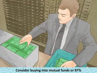 Consider buying into mutual funds or EFTs
 