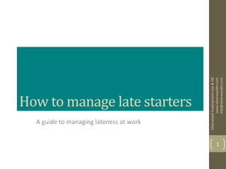 How to manage late starters
A guide to managing lateness at work
SilverwoodEmploymentLaw&HR
www.silverwoodhr.com
info@silverwoodhr.com
1
 