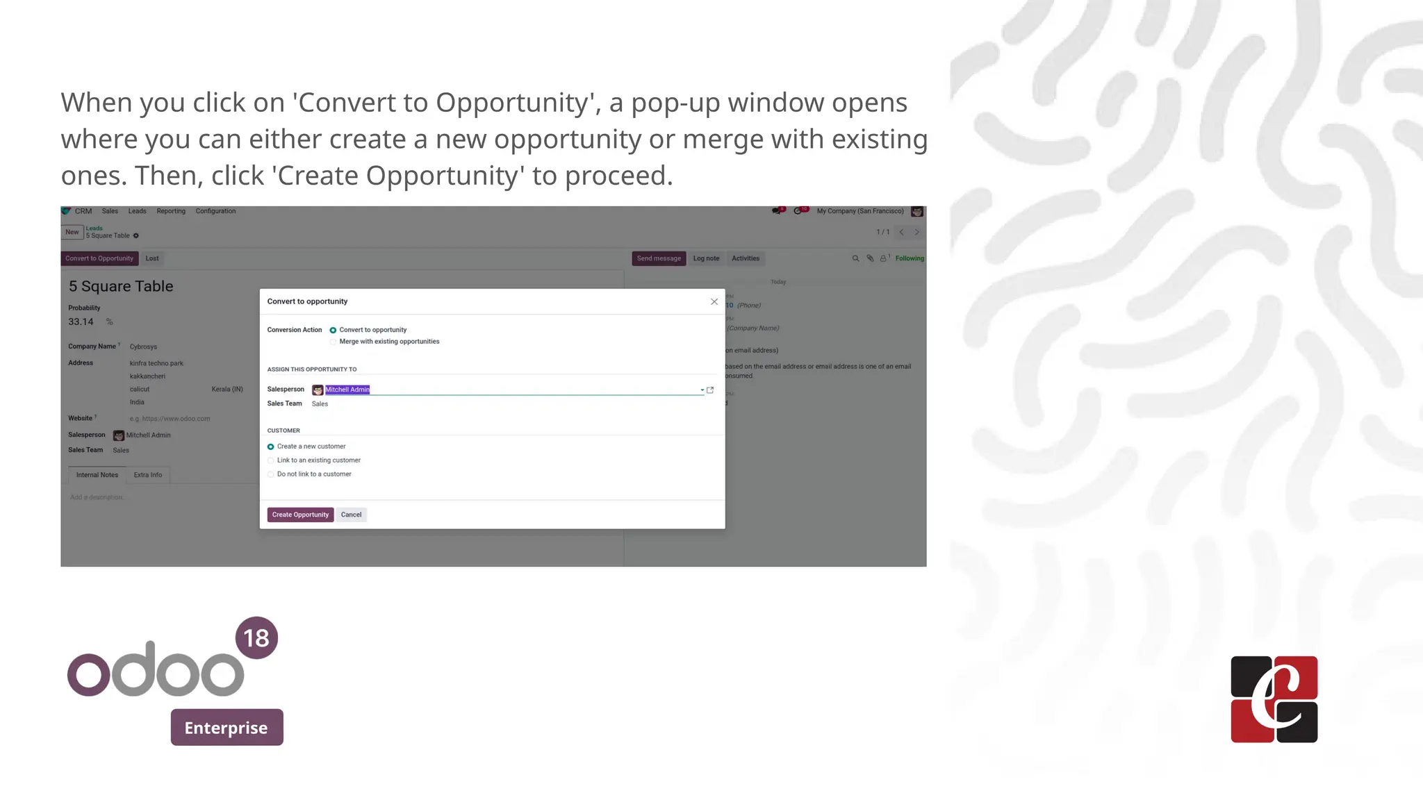 Enterprise
When you click on 'Convert to Opportunity', a pop-up window opens
where you can either create a new opportunity or merge with existing
ones. Then, click 'Create Opportunity' to proceed.
 