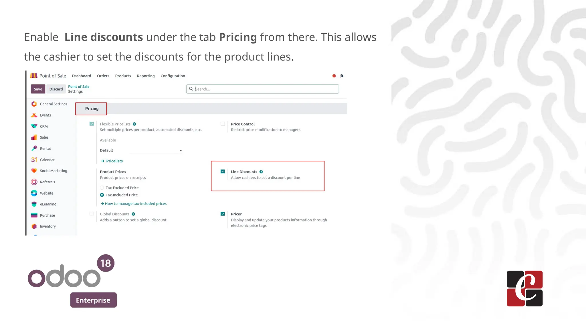 Enterprise
Enable Line discounts under the tab Pricing from there. This allows
the cashier to set the discounts for the product lines.
 