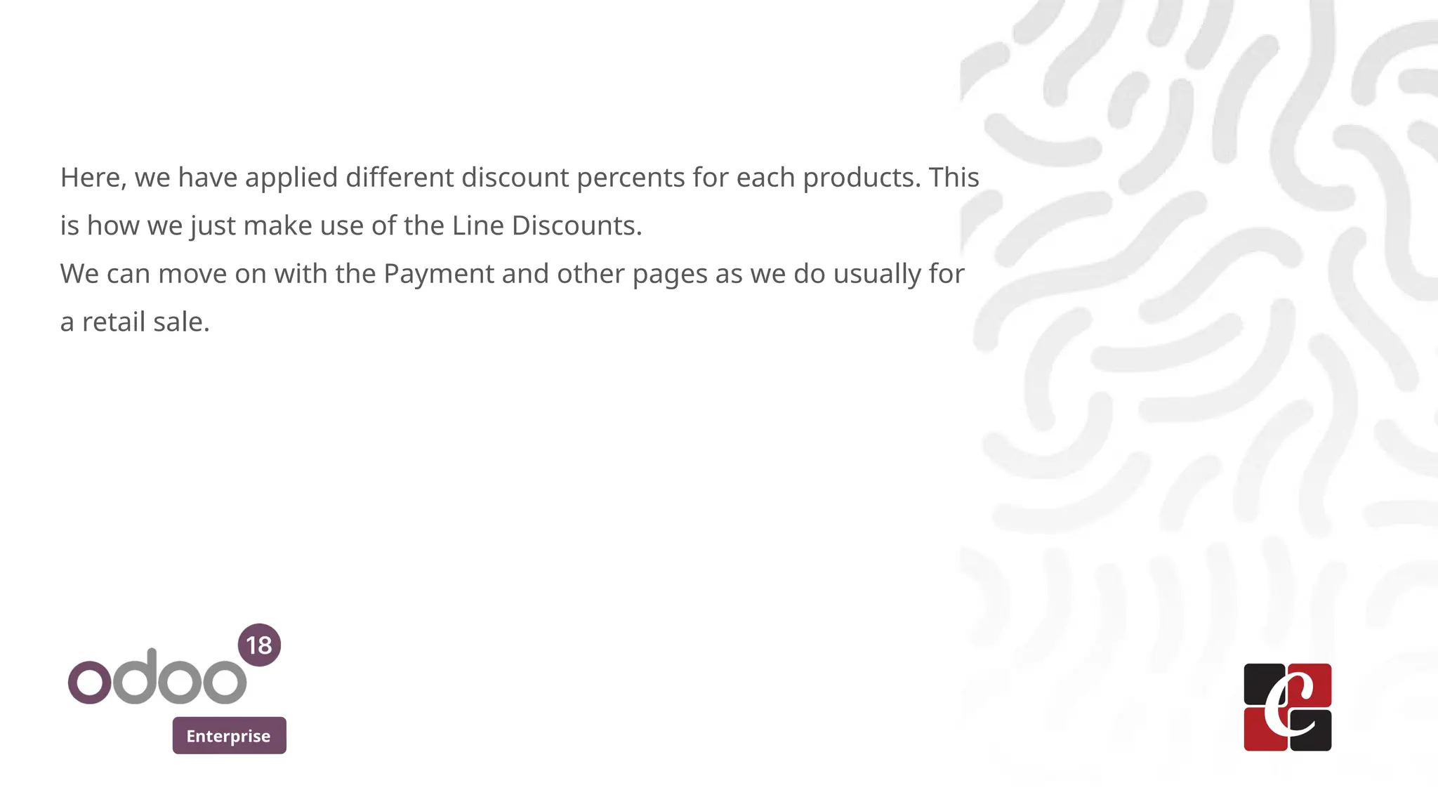 Enterprise
Here, we have applied different discount percents for each products. This
is how we just make use of the Line Discounts.
We can move on with the Payment and other pages as we do usually for
a retail sale.
 
