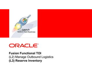 <Insert Picture Here>
Fusion Functional TOI
(L2) Manage Outbound Logistics
(L3) Reserve Inventory
 