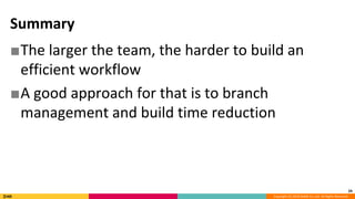 Copyright (C) 2018 DeNA Co.,Ltd. All Rights Reserved.
Summary
■The larger the team, the harder to build an
efficient workflow
■A good approach for that is to branch
management and build time reduction
24
 