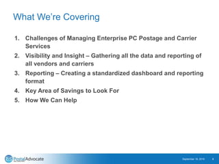 What We’re Covering
1. Challenges of Managing Enterprise PC Postage and Carrier
Services
2. Visibility and Insight – Gathe...