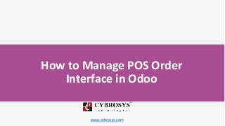 www.cybrosys.com
How to Manage POS Order
Interface in Odoo
 
