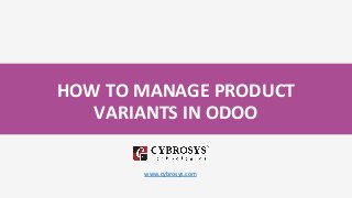 HOW TO MANAGE PRODUCT
VARIANTS IN ODOO
www.cybrosys.com
 