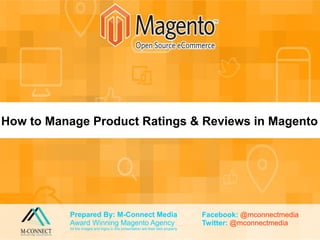 Prepared By: M-Connect Media
Award Winning Magento Agency
All the images and logos in this presentation are their own property
How to Manage Product Ratings & Reviews in Magento
Facebook: @mconnectmedia
Twitter: @mconnectmedia
 