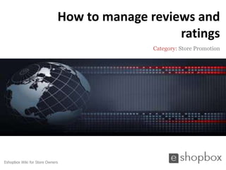How to manage reviews and
                                                ratings
                                            Category: Store Promotion




Eshopbox Wiki for Store Owners
 