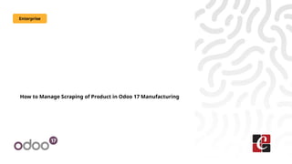 How to Manage Scraping of Product in Odoo 17 Manufacturing
Enterprise
 