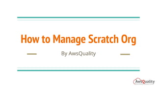 How to Manage Scratch Org
By AwsQuality
 