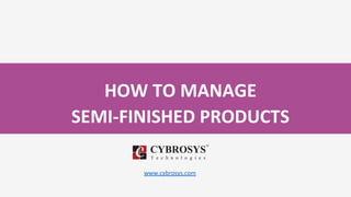 HOW TO MANAGE
SEMI-FINISHED PRODUCTS
www.cybrosys.com
 
