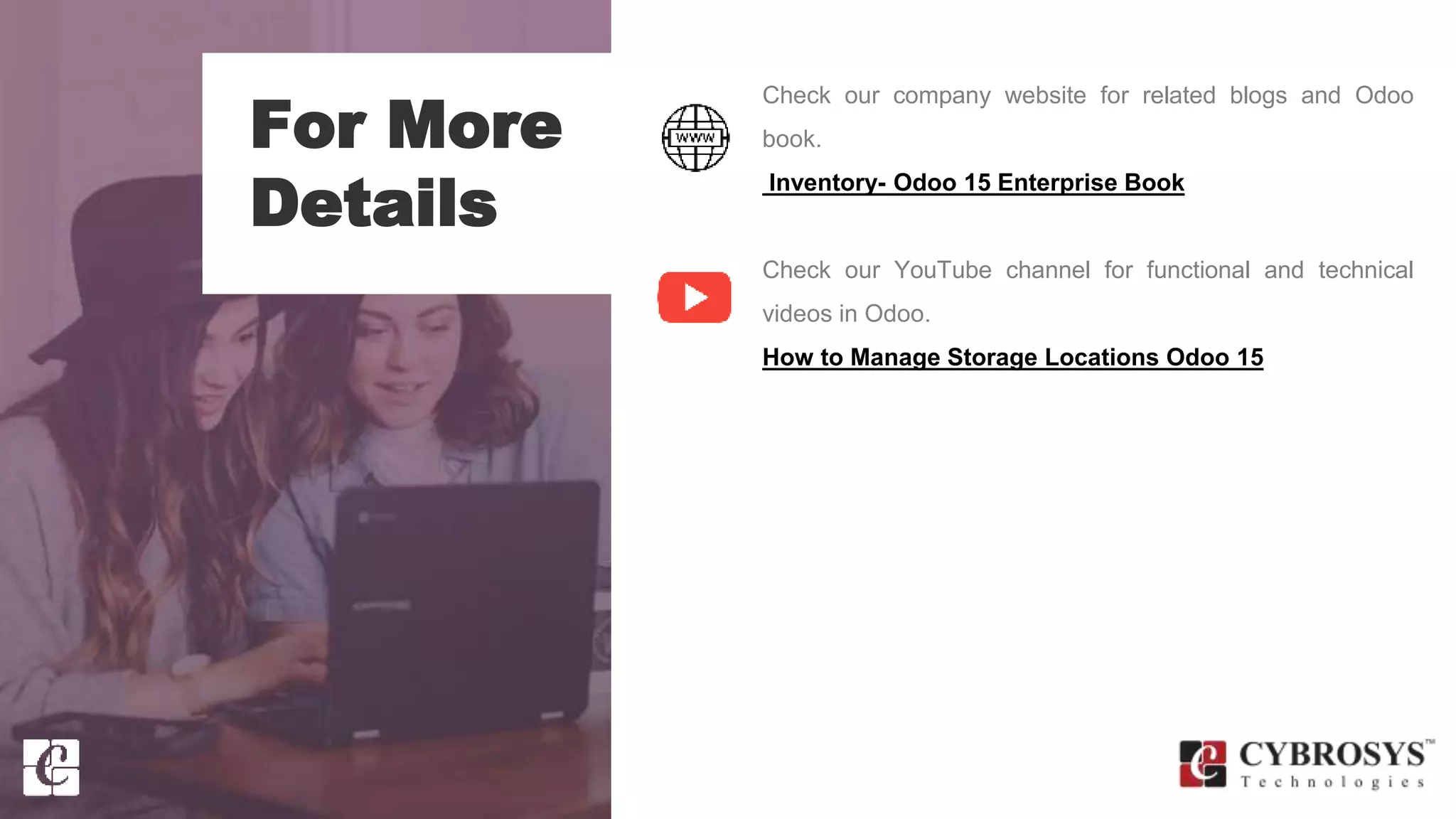 For More
Details
Check our company website for related blogs and Odoo
book.
Inventory- Odoo 15 Enterprise Book
Check our YouTube channel for functional and technical
videos in Odoo.
How to Manage Storage Locations Odoo 15
 