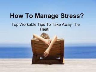 How To Manage Stress?
Top Workable Tips To Take Away The
Heat!

 