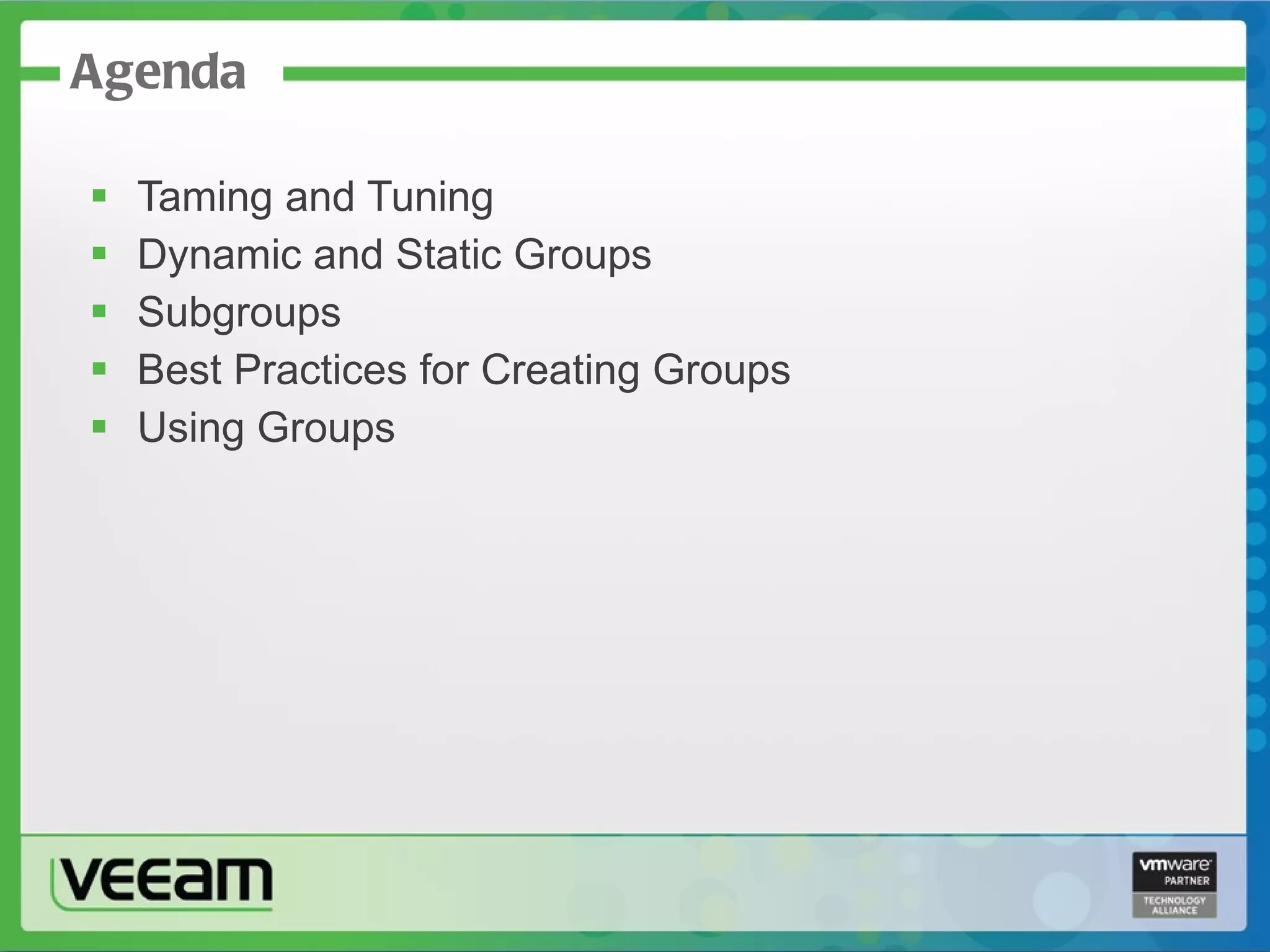 Agenda Taming and Tuning Dynamic and Static Groups Subgroups Best Practices for Creating Groups Using Groups