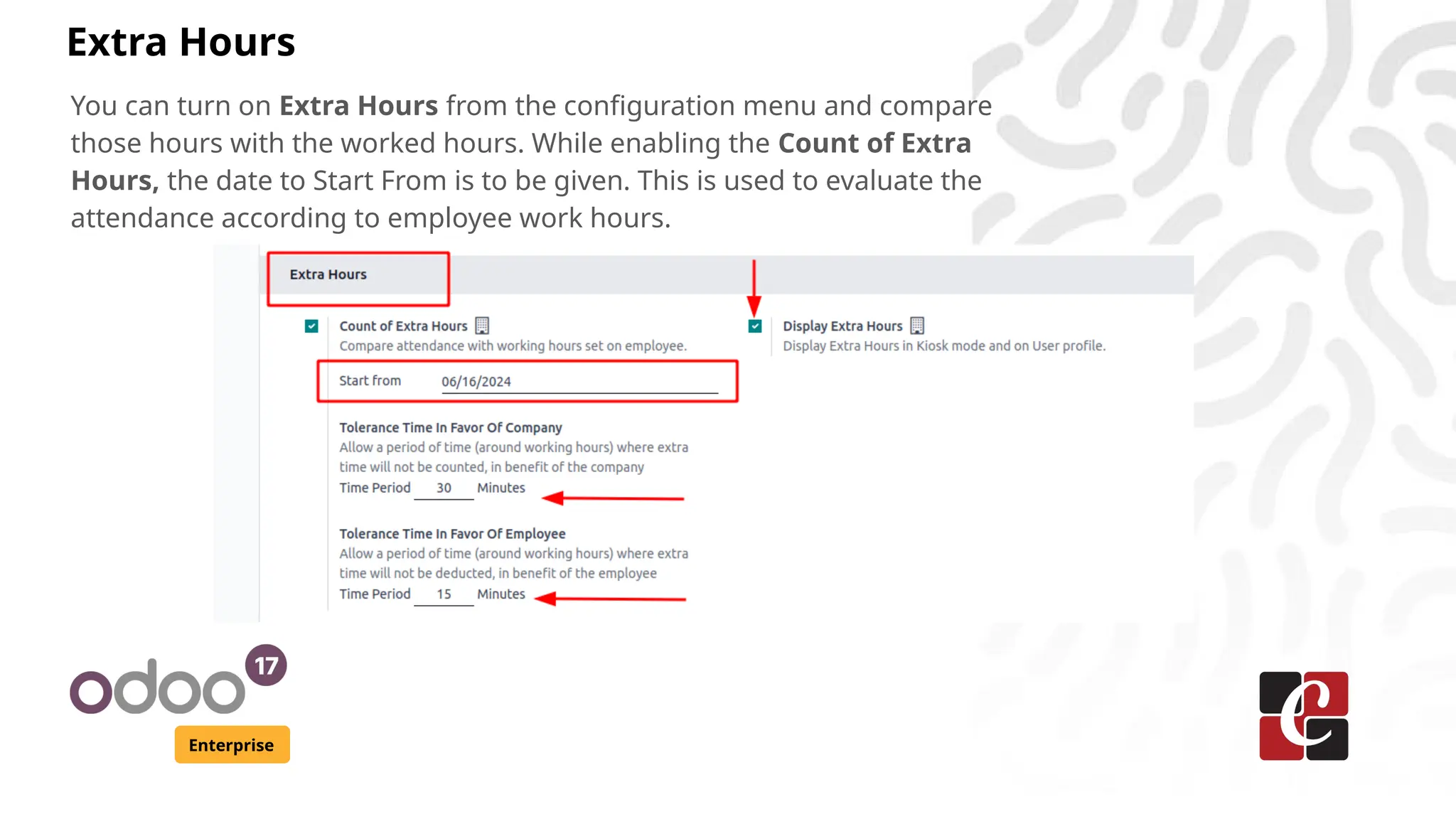 Enterprise
You can turn on Extra Hours from the configuration menu and compare
those hours with the worked hours. While enabling the Count of Extra
Hours, the date to Start From is to be given. This is used to evaluate the
attendance according to employee work hours.
Extra Hours
 
