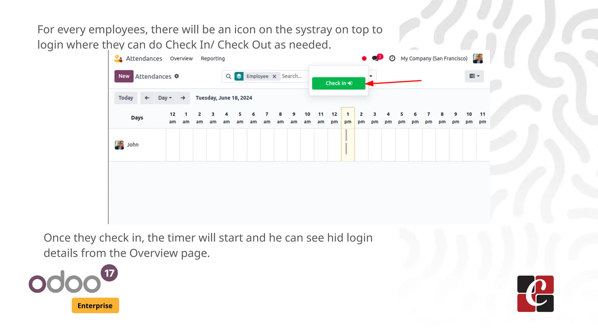 Enterprise
For every employees, there will be an icon on the systray on top to
login where they can do Check In/ Check Out as needed.
Once they check in, the timer will start and he can see hid login
details from the Overview page.
 