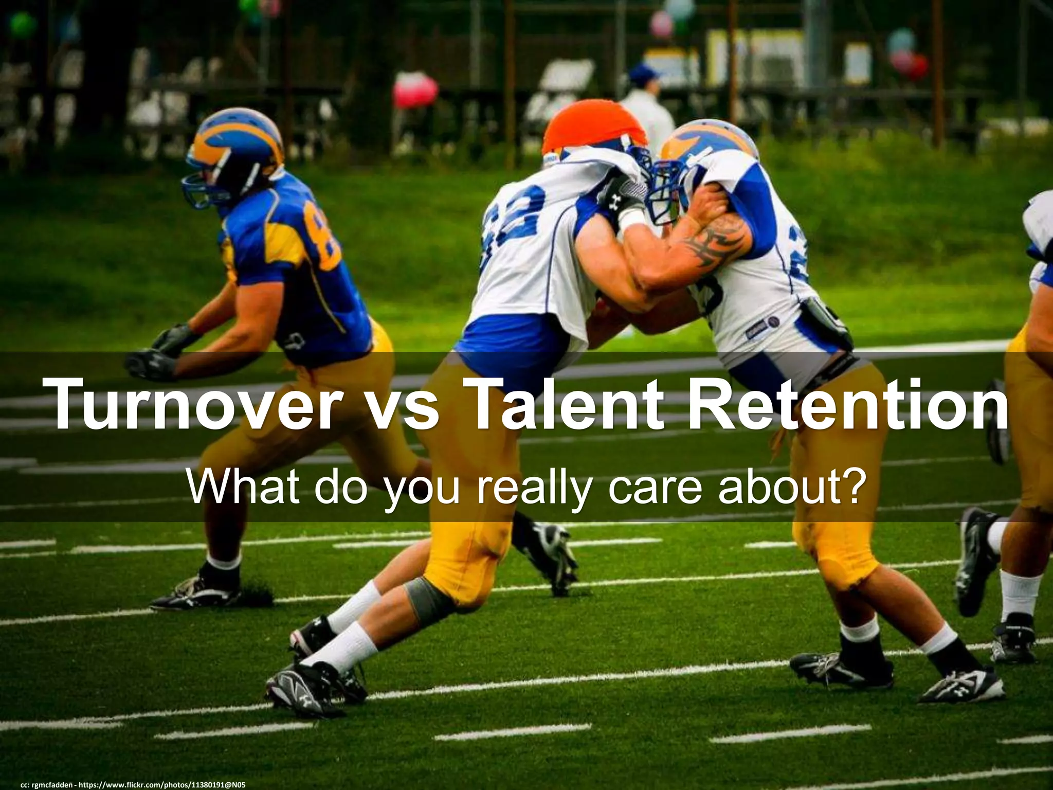 Turnover vs Talent Retention
What do you really care about?
cc: rgmcfadden - https://www.flickr.com/photos/11380191@N05
 