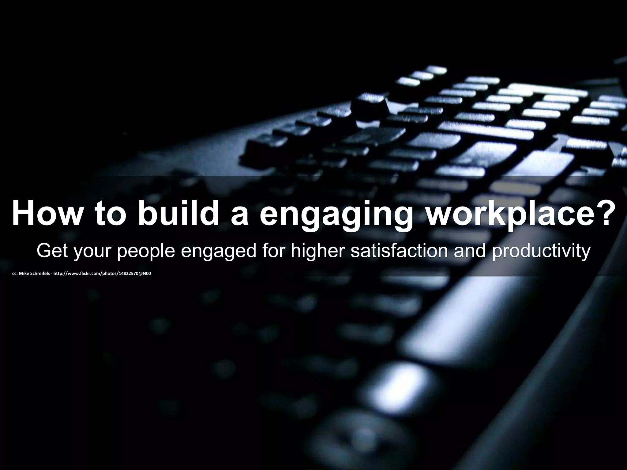 Get your people engaged for higher satisfaction and productivity
How to build a engaging workplace?
cc: Mike Schreifels - http://www.flickr.com/photos/14822570@N00
 